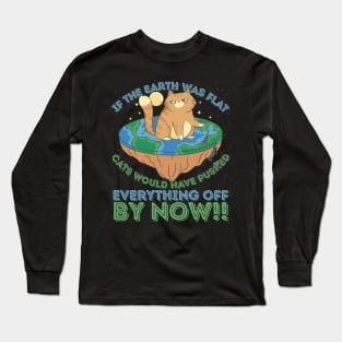 If The Earth Was Flat Cats Would Have Pushed Long Sleeve T-Shirt